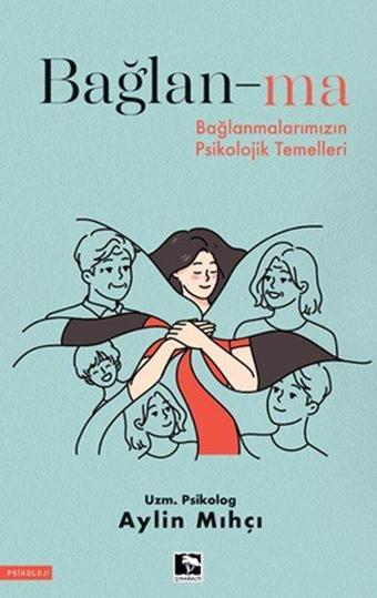 Bağlan-ma - Bağlanmalarımızın Psikolojik Temelleri - Aylin Mıhçı - Çınaraltı Yayınları