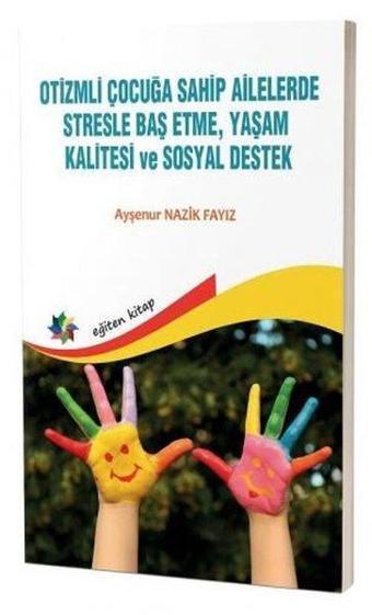 Otizmli Çocuğa Sahip Ailelerde Stresle Baş EtmeYaşam Kalitesi ve Sosyal Destek - Ayşenur Nazik Fayiz - Eğiten Kitap