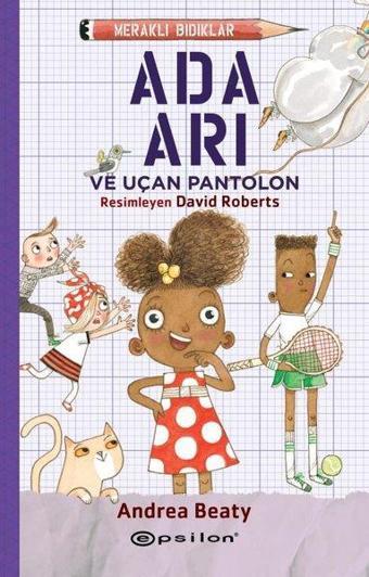 Meraklı Bıdıklar - Ada Arı ve Uçan Pantolon - Andrea Beaty - Epsilon Yayınevi