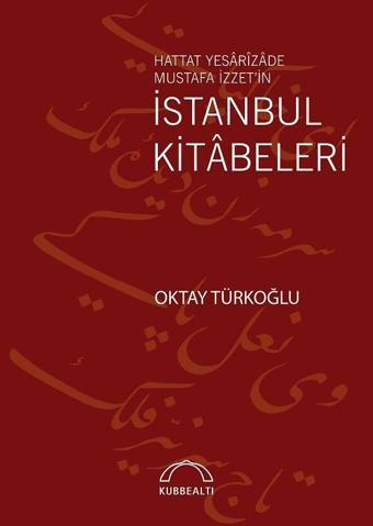 Hattat Yesarizade Mustafa İzzet'in İstanbul Kitabeleri - Oktay Türkoğlu - Kubbealtı Neşriyatı