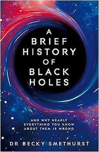 A Brief History of Black Holes : And why nearly everything you know about them is wrong - Becky Smethurst - Pan MacMillan