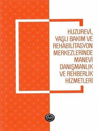 Huzurevi Yaşlı Bakım ve Rehabilitasyon Merkezlerinde Manevi Danışmanlık ve Rehberlik Hizmetle - Sevde Düzgüner - Diyanet İşleri Başkanlığı