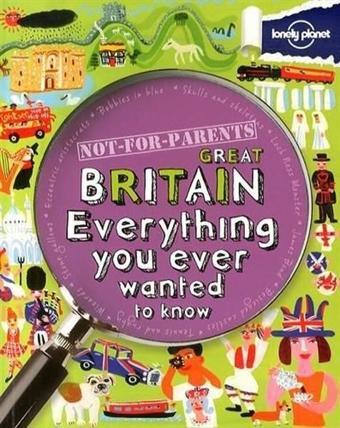 Not For Parents Great Britain: Everything You Ever Wanted to Know (Lonely Planet Kids) - Kolektif  - Lonely Planet