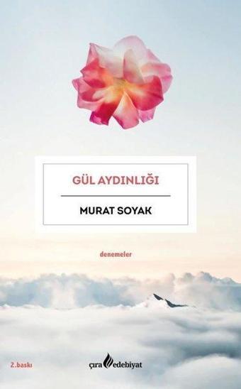 Gül Aydınlığı - Denemeler - Murat Soyak - Çıra Yayınları