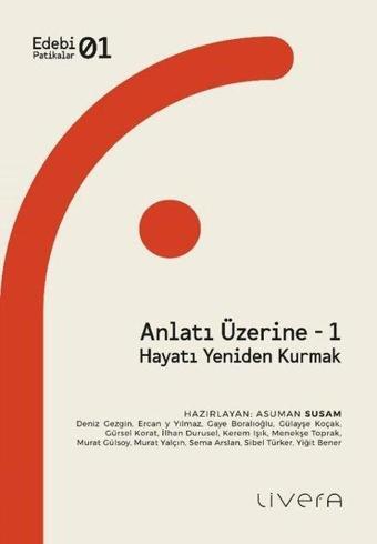 Anlatı Üzerine 1 - Hayatı Yeniden Kurmak - Edebi Politikalar 1 - Kolektif  - Livera Yayınevi