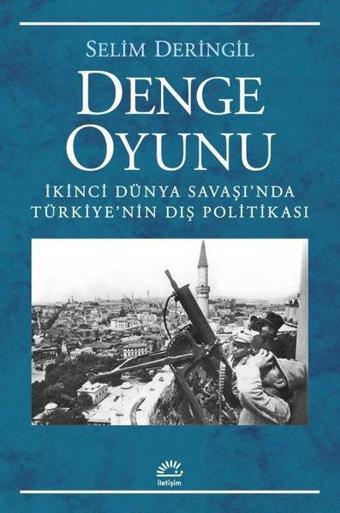 Denge Oyunu - İkinci Dünya Savaşı'nda Türkiye'nin Dış Politikası - Selim Deringil - İletişim Yayınları