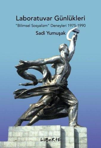 Laboratuvar Günlükleri: Bilimsel Sosyalizm Deneyleri 1975-1990 - Sadi Yumuşak - Liberte