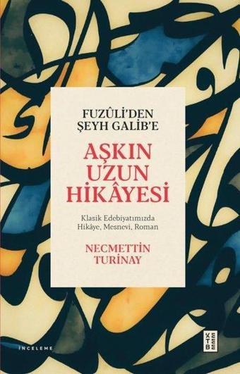 Fuzuli'den Şeyh Galib'e Aşkın Uzun Hikayesi - Klasik Edebiyatımızda Hikaye Mesnevi Roman - Necmettin Turinay - Ketebe