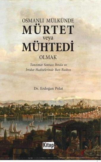 Osmanlı Mülkünde Mürtet veya Mühtedi Olmak - Tanzimat Sonrası İhtida ve İrtidat Hadiselerinde Batı B - Erdoğan Polat - Kitap Dünyası