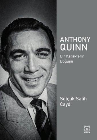 Anthony Quinn - Bir Karakterin Doğuşu - Selçuk Salih Caydi - Luna Yayınları