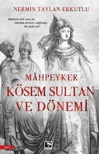 Mahpeyker Kösem Sultan ve Dönemi - Nermin Taylan Erkutlu - Çınaraltı Yayınları