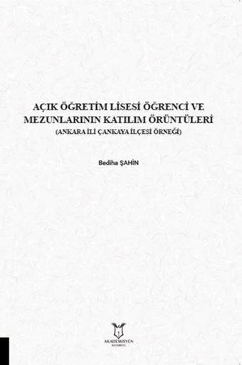 Açık Öğretim Lisesi Öğrenci ve Mezunlarının Katılım Örüntüleri (Ankara İli Çankaya İlçesi Örneği) - Bediha Şahin - Akademisyen Kitabevi