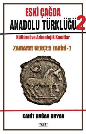 Eski Çağda Anadolu Türklüğü 2 - Kültürel ve Arkeolojik Kanıtlar - Zamanın Gerçek Tarihi - 7 - Cahit Doğan Doyar - Ozan Yayıncılık