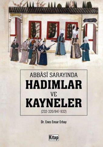 Abbasi Sarayında Hadımlar ve Kayneler - Enes Ensar Erbay - Kitap Dünyası