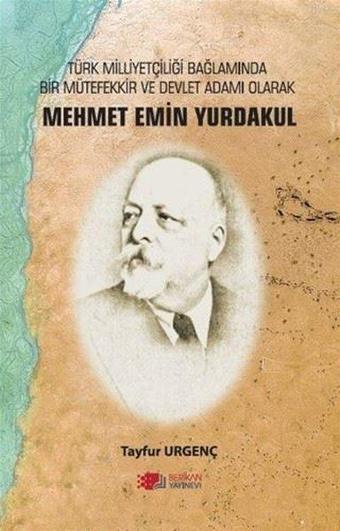 Mehmet Emin Yurdakul: Türk Milliyetçiliği Bağlamında Bir Mütefekkir ve Devlet Adamı Olarak - Tayfur Urgenç - Berikan Yayınevi