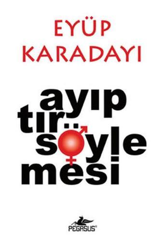 Ayıptır Söylemesi - Eyüp Karadayı - Pegasus Yayınevi