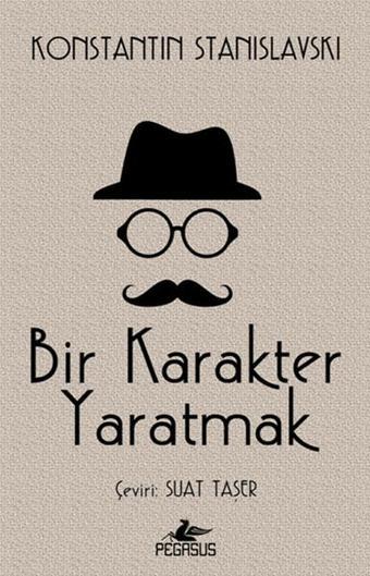 Bir Karakter Yaratmak - Konstantin Stanislavski - Pegasus Yayınevi