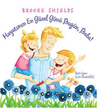 Hayatımın En Güzel Günü Bugün Baba! - Brooke Shields - Pegasus Yayınevi