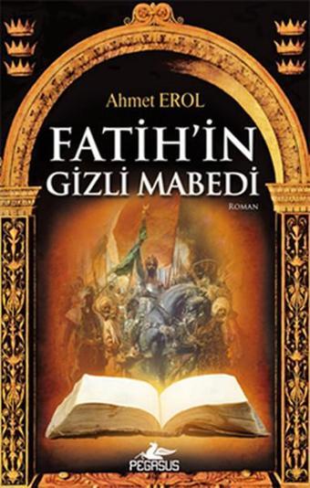 Fatih'in Gizli Mabedi - Ahmet Erol - Pegasus Yayınevi