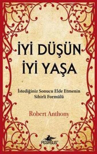 İyi Düşün İyi Yaşa - Robert Anthony - Pegasus Yayınevi