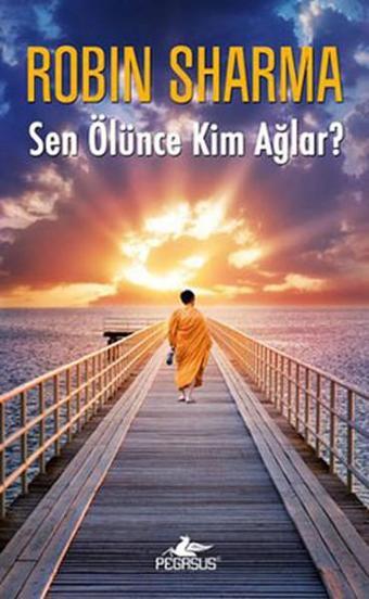 Sen Ölünce Kim Ağlar? - Robin Sharma - Pegasus Yayınevi