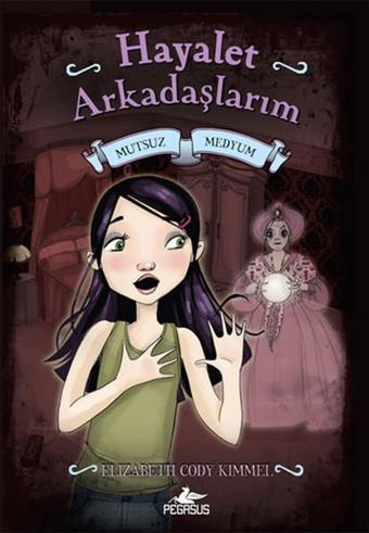 Mutsuz Medyum - Hayalet Arkadaşlarım -3 - Elizabeth Cody Kimmel - Pegasus Yayınevi