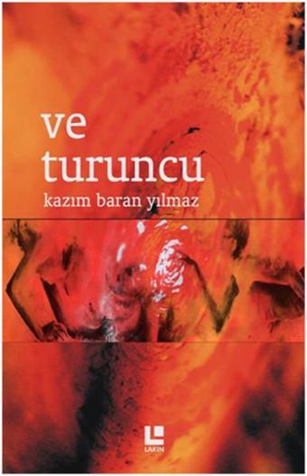 Ve Turuncu - Kazım Baran Yılmaz - Lakin Yayınevi