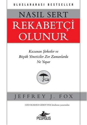 Nasıl Sert Rekabetçi Olunur - Jeffrey J. Fox - Pegasus Yayınevi