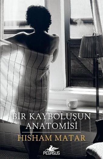 Bir Kayboluşun Anatomisi - Hisham Matar - Pegasus Yayınevi