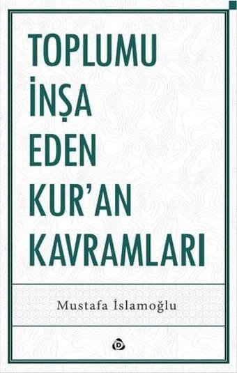 Toplumu İnşa Eden Kur'an Kavramları - Mustafa İslamoğlu - Düşün Yayınları