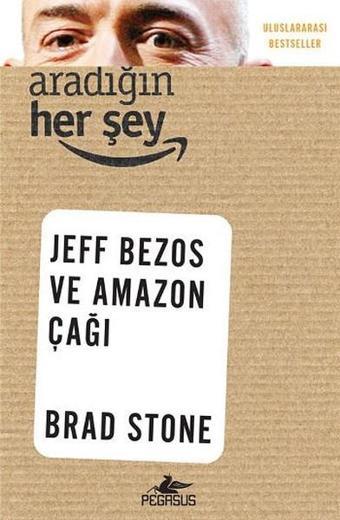 Aradığın Herşey - Jeff Bezos ve Amazon Çağı - Brad Stone - Pegasus Yayınevi