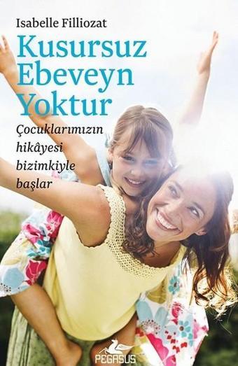 Kusursuz Ebeveyn Yoktur - Isabelle Filliozat - Pegasus Yayınevi