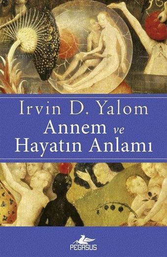 Annem ve Hayatın Anlamı - Irvin D. Yalom - Pegasus Yayınevi