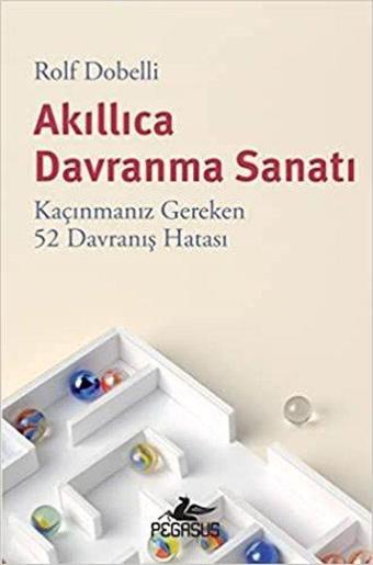 Akıllıca Davranma Sanatı - Kaçınmanız Gereken 52 Davranış Hatası - Rolf Dobelli - Pegasus Yayınevi