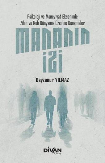 Mananın İzi: Psikoloji ve Maneviyat Ekseninde Zihin ve Ruh Dünyamız Üzerine Denemeler - Beyzanur Yılmaz - Divan Kitap