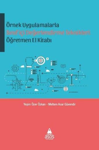 Örnek Uygulamalarla Sınıf İçi Değerlendirme Teknikleri Öğretmen El Kitabı - Meltem Acar Güvendir - Asos Yayınları