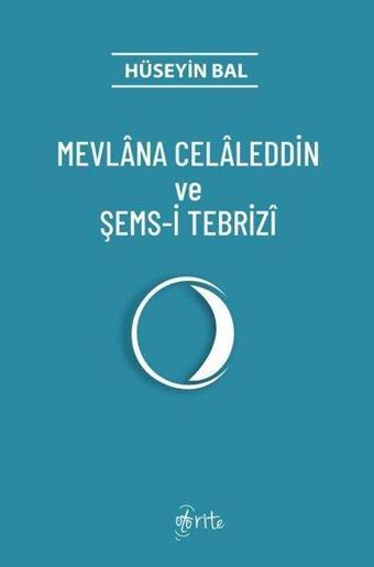 Mevlana Celaleddin ve Şems - i Tebrizi - Hüseyin Bal - Otorite