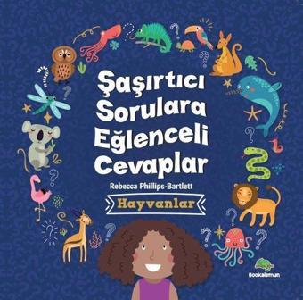 Hayvanlar - Şaşırtıcı Sorulara Eğlenceli Cevaplar - Rebecca Phillips - Bartlett  - Bookalemun Yayınları