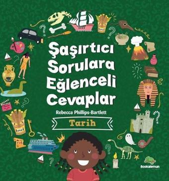 Tarih - Şaşırtıcı Sorulara Eğlenceli Cevaplar - Rebecca Phillips - Bartlett  - Bookalemun Yayınları