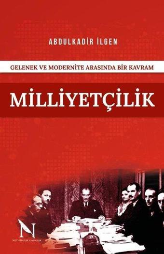 Milliyetçilik - Gelenek ve Modernite Arasında Bir Kavram - Abdulkadir İlgen - Net Kitaplık Yayıncılık