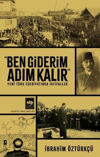 Ben Giderim Adım Kalır - Yeni Türk Edebiyatında İhtifaller - İbrahim Öztürkçü - Ötüken Neşriyat