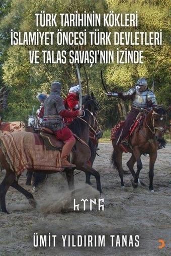 Türk Tarihinin Kökleri İslamiyet Öncesi Türk Devletleri ve Talas Savaşı'nın İzinde - Cinius Yayınevi