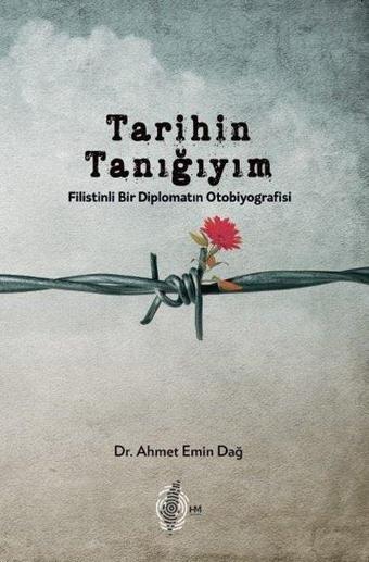 Tarihin Tanığıyım: Filistinli Bir Diplomatın Otobiyografisi - Ahmet Emin Dağ - HM Yayınları