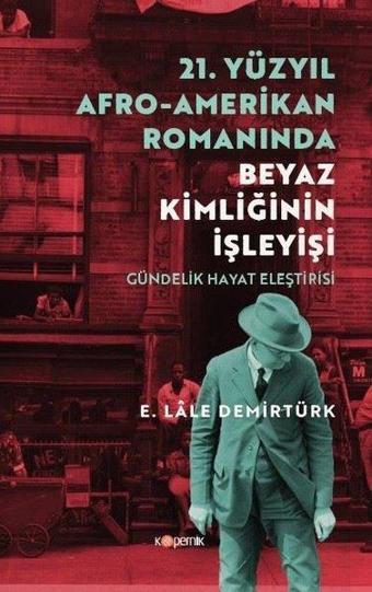 21. Yüzyıl Afro - Amerikan Romanında Beyaz Kimliğinin İşleyişi - Gündelik Hayat Eleştirisi - E. Lale Demirtürk - Kopernik Kitap
