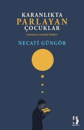 Karanlıkta Parlayan Çocuklar - Sanatçıların Çocukluk Öyküleri - Necati Güngör - Metinlerarası Kitap