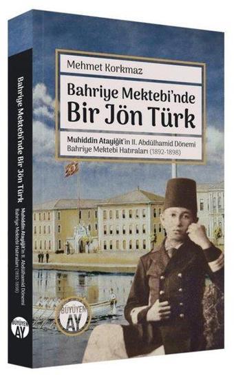 Bahriye Mektebi'nde Bir Jön Türk - Muhiddin Atayiğit ve 2. Abdülhamid Dönemi Bahriye Mektebi Hatıral - Mehmet Korkmaz - Büyüyenay Yayınları