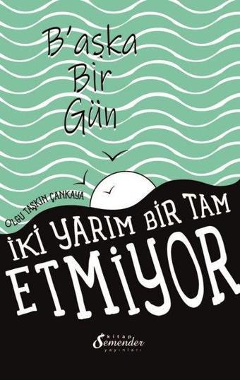 Başka Bir Gün - İki Yarım Bir Tam Etmiyor - Olgu Taşkın Çankaya - Semender Yayınları