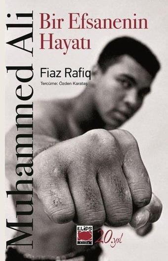 Muhammed Ali - Bir Efsanenin Hayatı - Fiaz Rafiq - Elips Kitapları