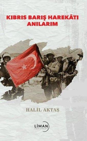 Kıbrıs Barış Harekatı Anılarım - Halil Aktaş - Liman Yayınevi