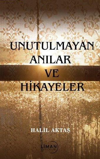 Unutulmayan Anılar ve Hikayeler - Halil Aktaş - Liman Yayınevi